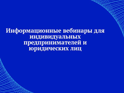 Информационный вебинар  для  индивидуальных  предпринимателей и юридических лиц